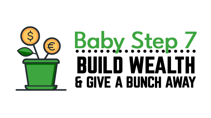 Baby step 7 - build wealth and give a bunch away