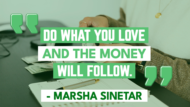 Do what you love and the money will follow